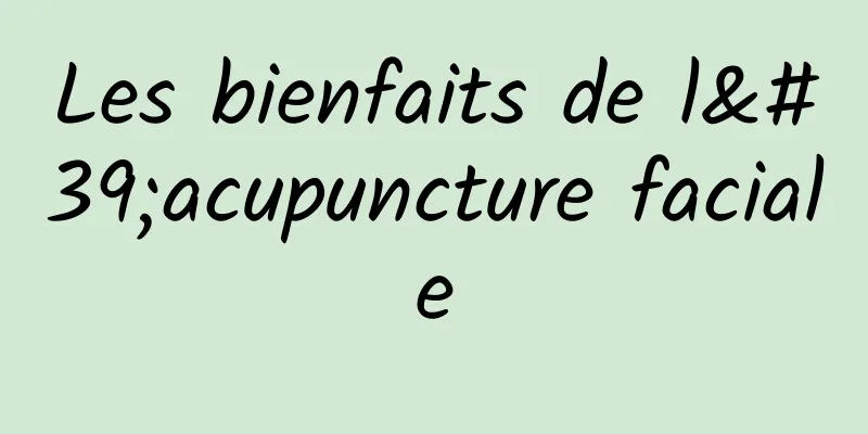 Les bienfaits de l'acupuncture faciale