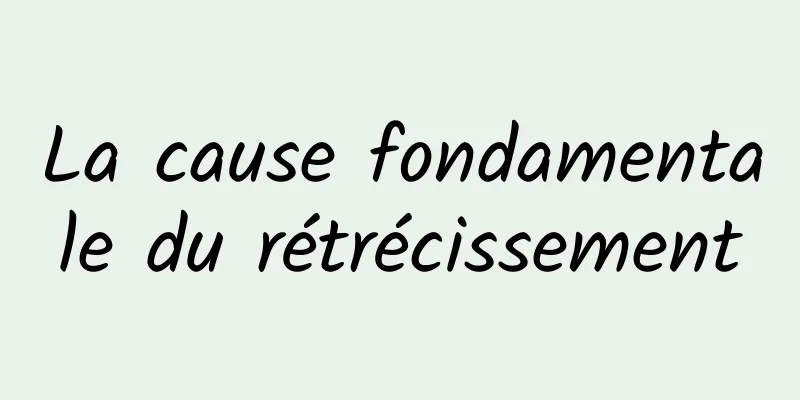 La cause fondamentale du rétrécissement