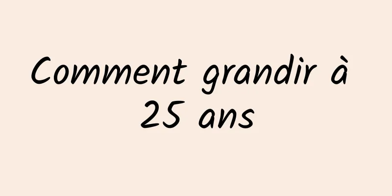 Comment grandir à 25 ans