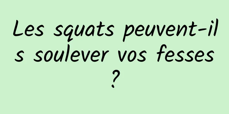 Les squats peuvent-ils soulever vos fesses ? 