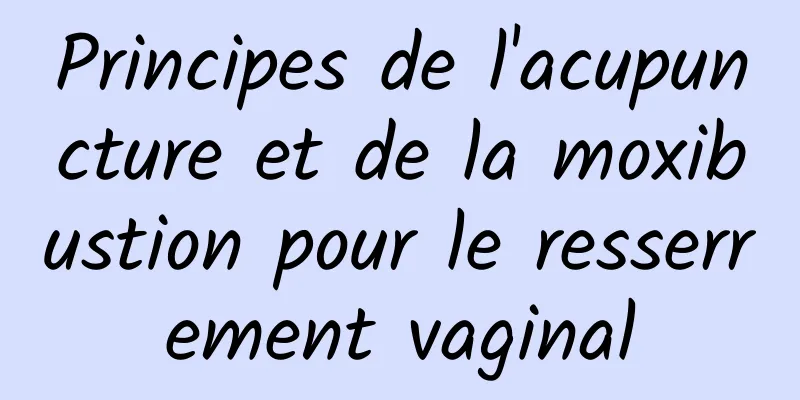 Principes de l'acupuncture et de la moxibustion pour le resserrement vaginal