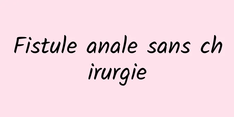 Fistule anale sans chirurgie