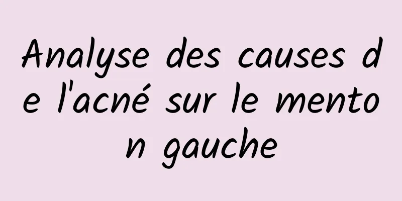 Analyse des causes de l'acné sur le menton gauche