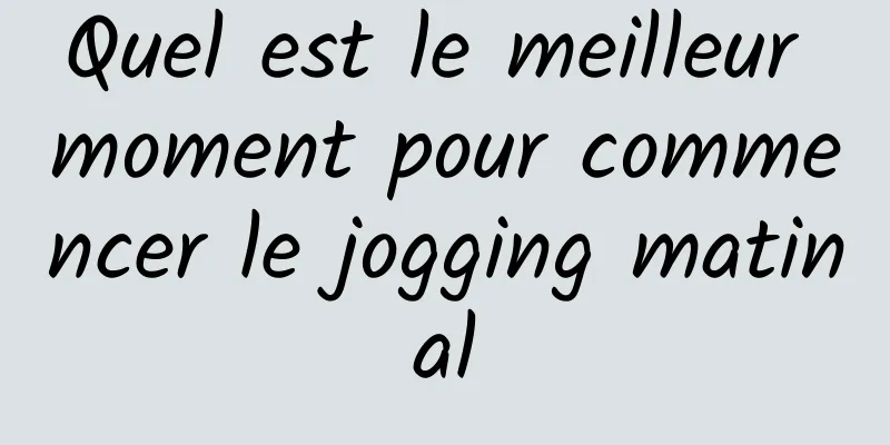 Quel est le meilleur moment pour commencer le jogging matinal