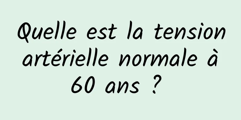 Quelle est la tension artérielle normale à 60 ans ? 