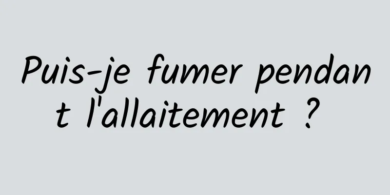 Puis-je fumer pendant l'allaitement ? 