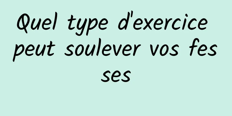 Quel type d'exercice peut soulever vos fesses