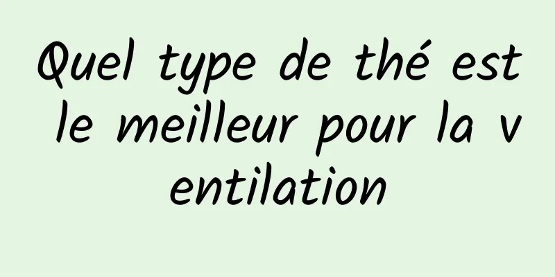 Quel type de thé est le meilleur pour la ventilation