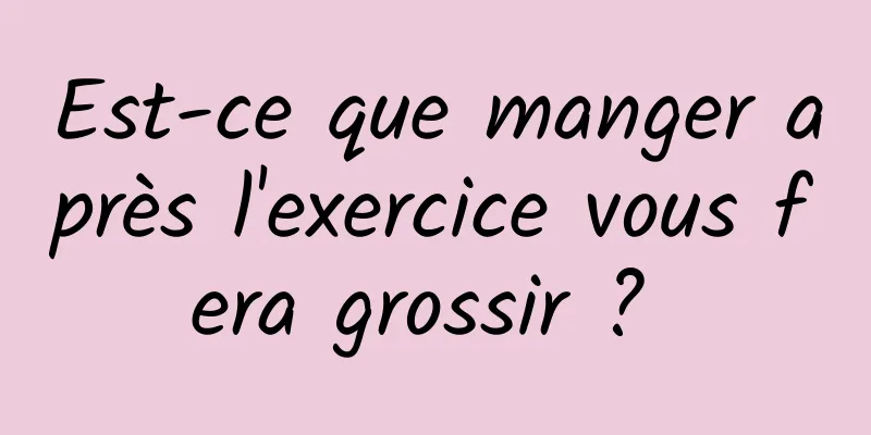 Est-ce que manger après l'exercice vous fera grossir ? 