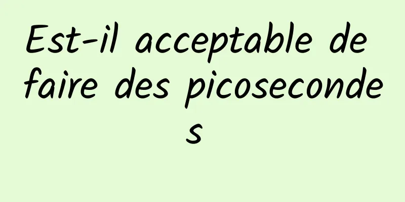 Est-il acceptable de faire des picosecondes 