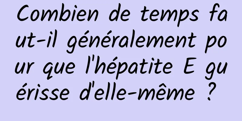 Combien de temps faut-il généralement pour que l'hépatite E guérisse d'elle-même ? 