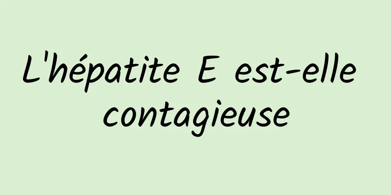 L'hépatite E est-elle contagieuse