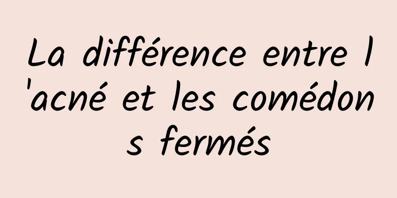 La différence entre l'acné et les comédons fermés