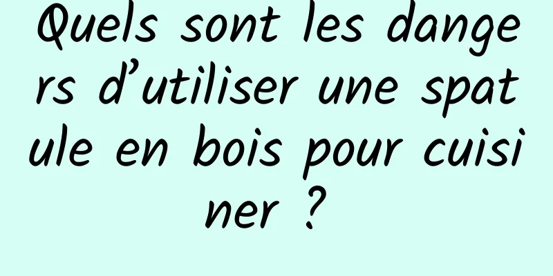 Quels sont les dangers d’utiliser une spatule en bois pour cuisiner ? 