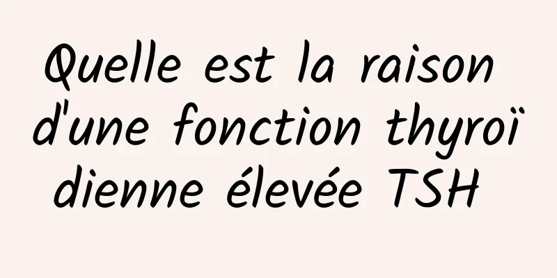 Quelle est la raison d'une fonction thyroïdienne élevée TSH 