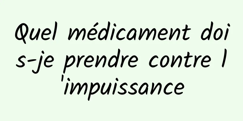 Quel médicament dois-je prendre contre l'impuissance