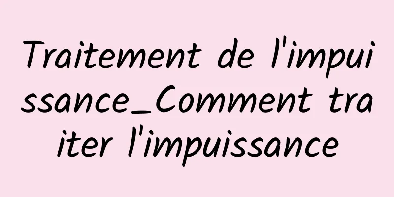 Traitement de l'impuissance_Comment traiter l'impuissance