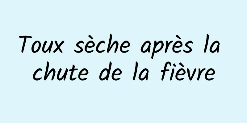 Toux sèche après la chute de la fièvre