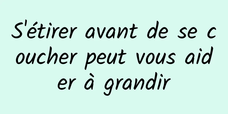 S'étirer avant de se coucher peut vous aider à grandir