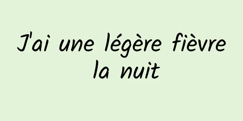 J'ai une légère fièvre la nuit