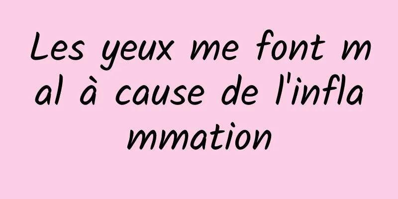 Les yeux me font mal à cause de l'inflammation