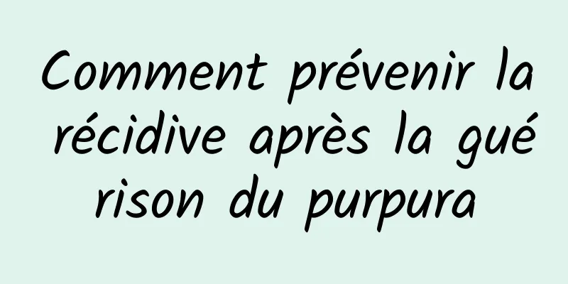 Comment prévenir la récidive après la guérison du purpura