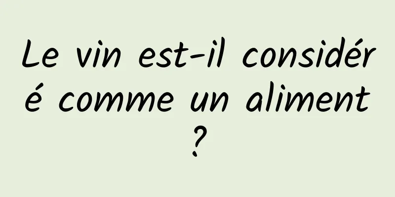 Le vin est-il considéré comme un aliment ? 