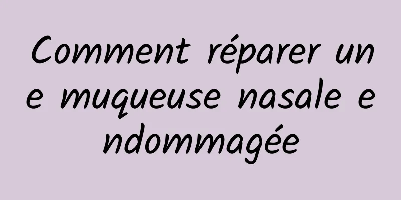 Comment réparer une muqueuse nasale endommagée