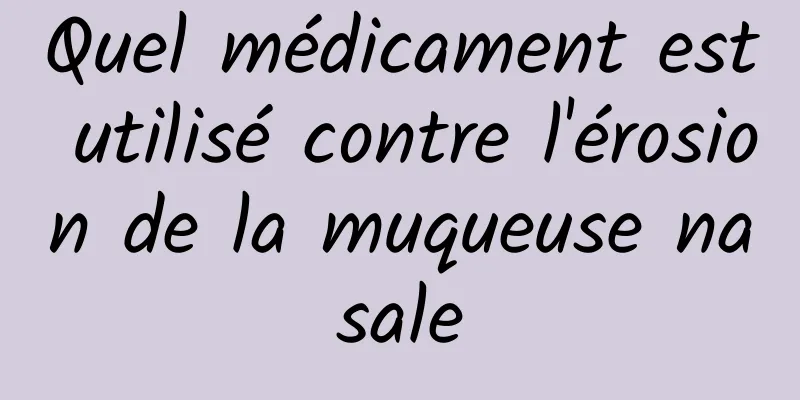 Quel médicament est utilisé contre l'érosion de la muqueuse nasale