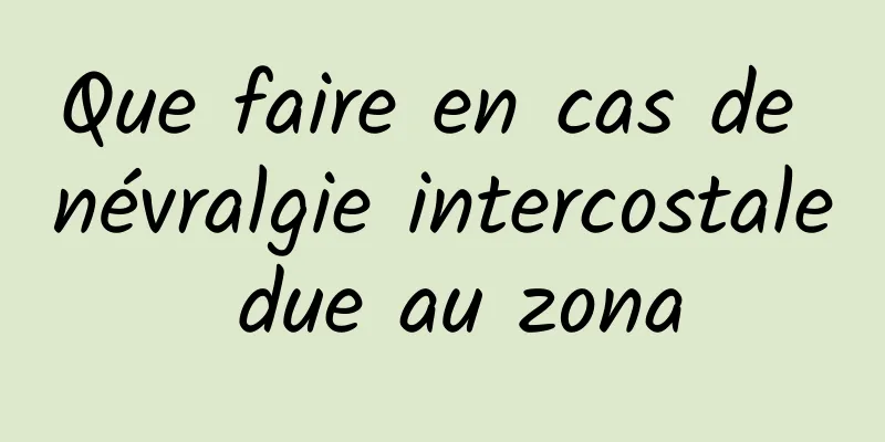 Que faire en cas de névralgie intercostale due au zona