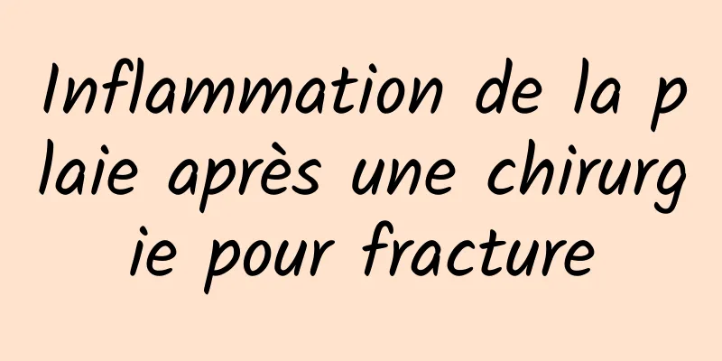 Inflammation de la plaie après une chirurgie pour fracture