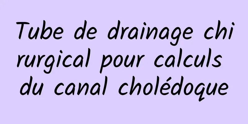 Tube de drainage chirurgical pour calculs du canal cholédoque