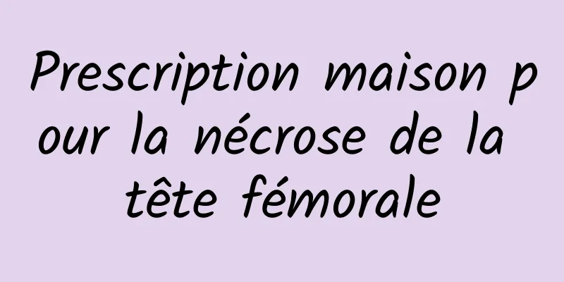 Prescription maison pour la nécrose de la tête fémorale