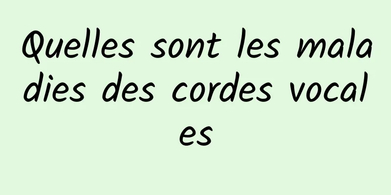 Quelles sont les maladies des cordes vocales