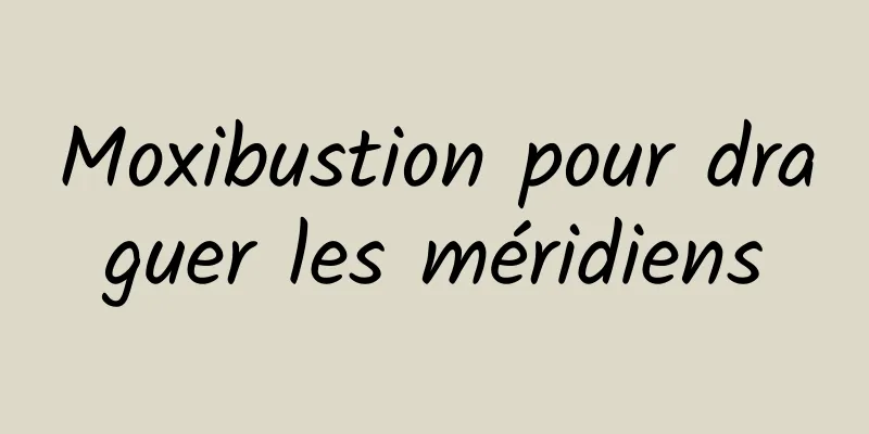 Moxibustion pour draguer les méridiens