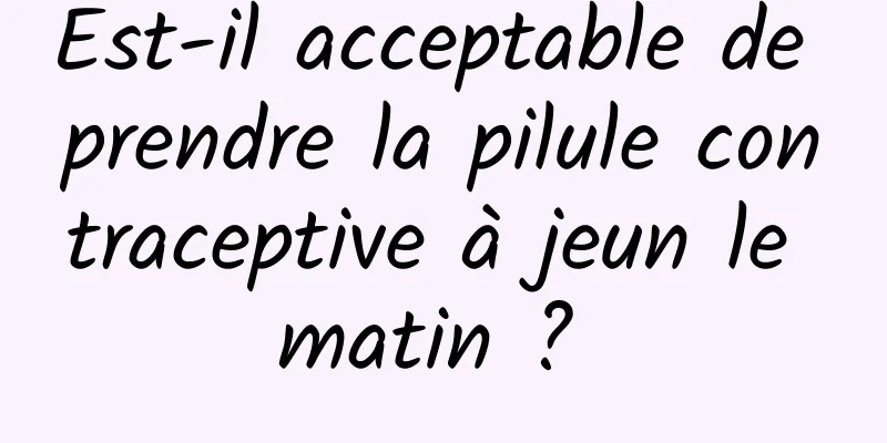 Est-il acceptable de prendre la pilule contraceptive à jeun le matin ? 