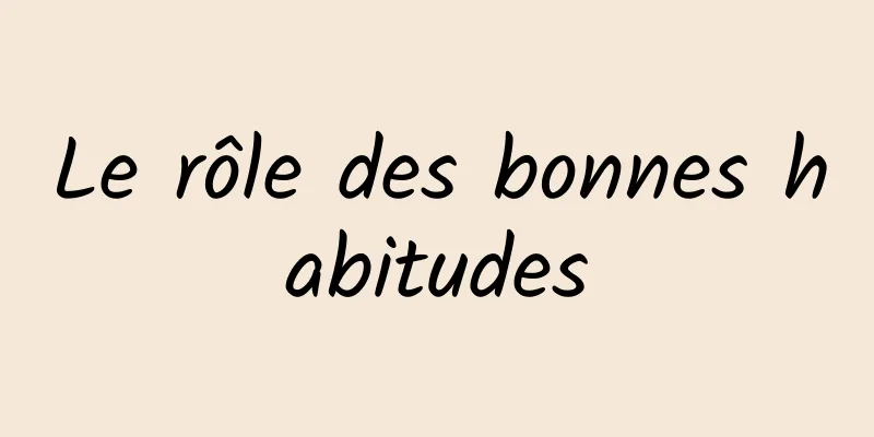 Le rôle des bonnes habitudes