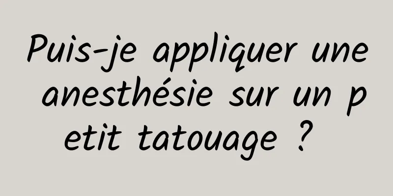 Puis-je appliquer une anesthésie sur un petit tatouage ? 