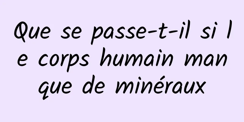 Que se passe-t-il si le corps humain manque de minéraux