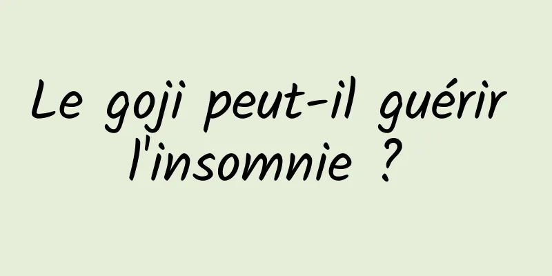 Le goji peut-il guérir l'insomnie ? 