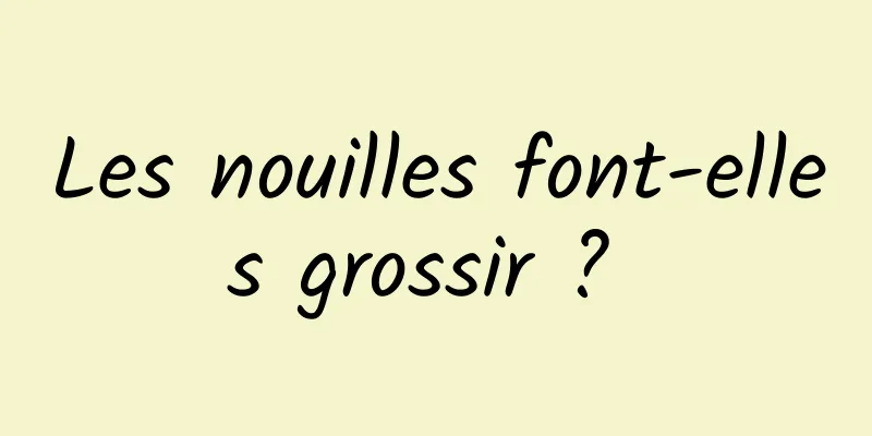 Les nouilles font-elles grossir ? 