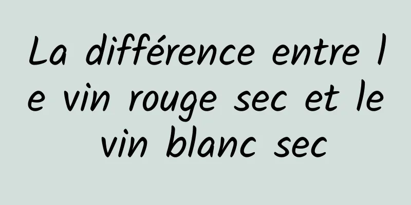 La différence entre le vin rouge sec et le vin blanc sec