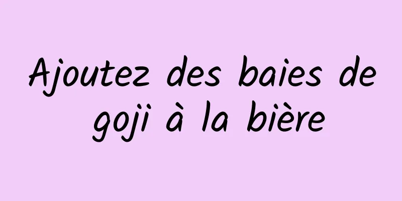 Ajoutez des baies de goji à la bière