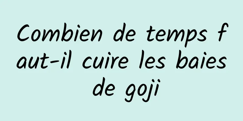 Combien de temps faut-il cuire les baies de goji