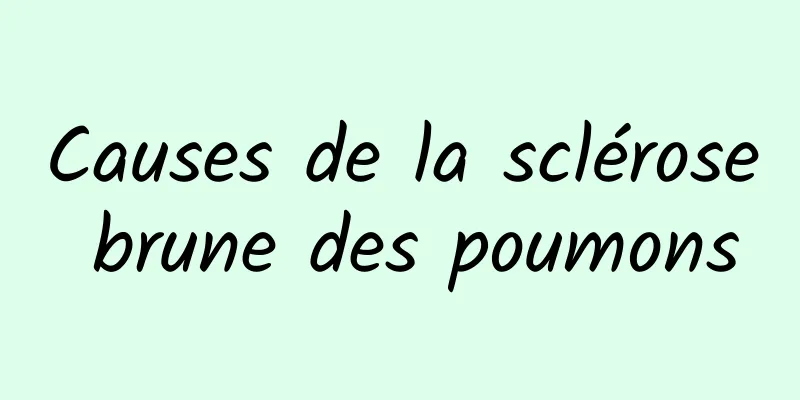 Causes de la sclérose brune des poumons