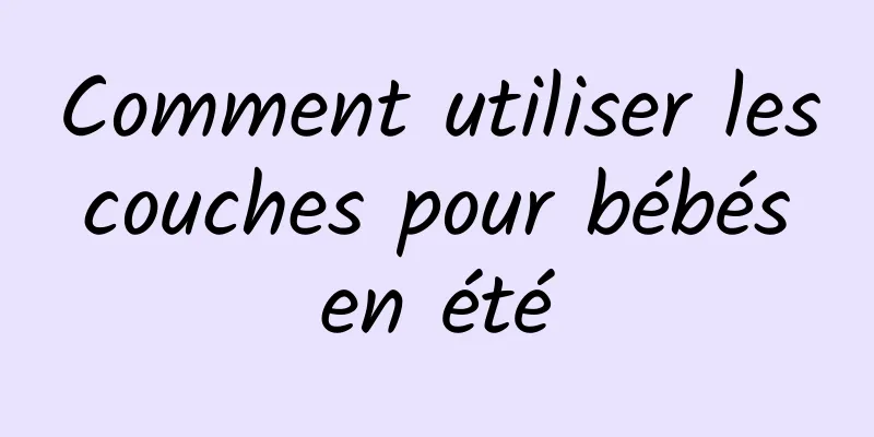 Comment utiliser les couches pour bébés en été