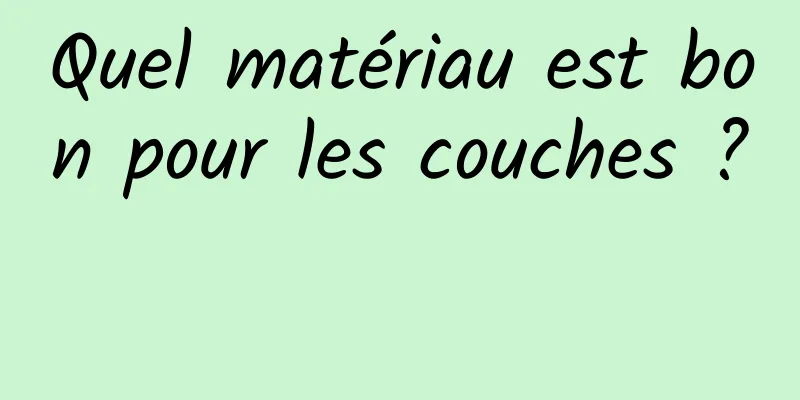 Quel matériau est bon pour les couches ? 