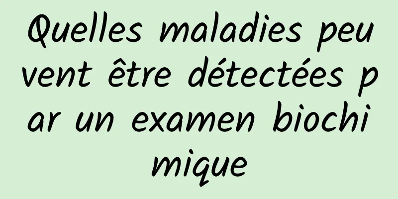 Quelles maladies peuvent être détectées par un examen biochimique