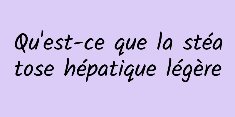 Qu'est-ce que la stéatose hépatique légère