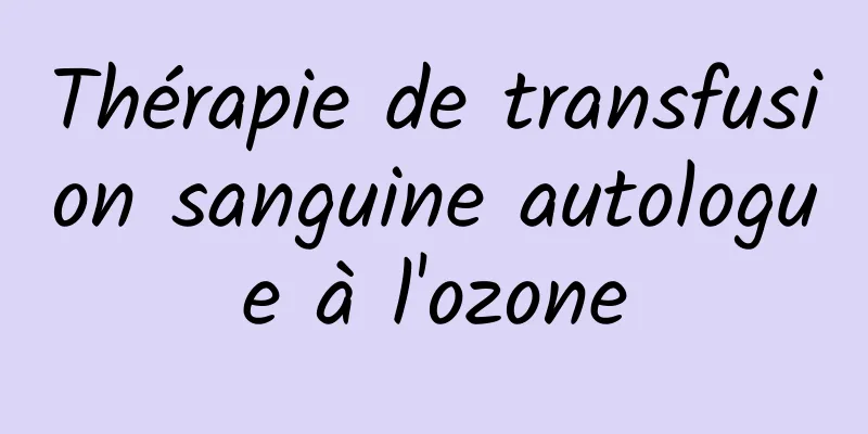 Thérapie de transfusion sanguine autologue à l'ozone